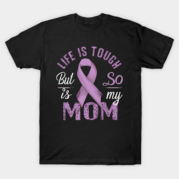 Life Is Tough But So Is My Mom T-Shirt by mdr design